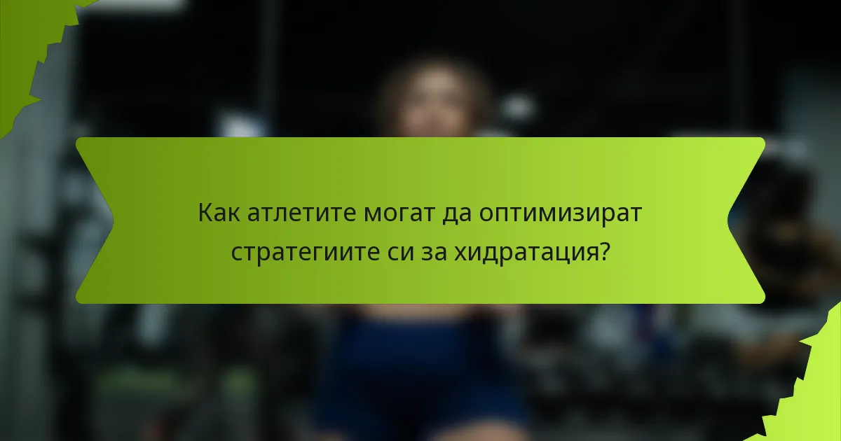 Как атлетите могат да оптимизират стратегиите си за хидратация?