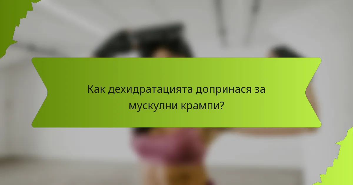 Как дехидратацията допринася за мускулни крампи?