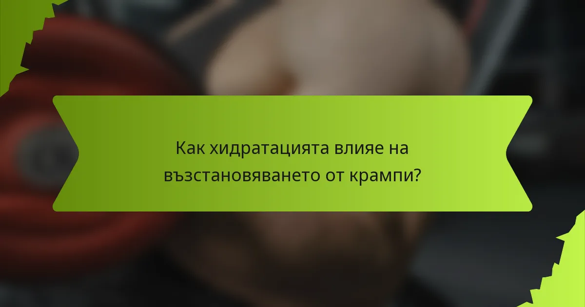 Как хидратацията влияе на възстановяването от крампи?
