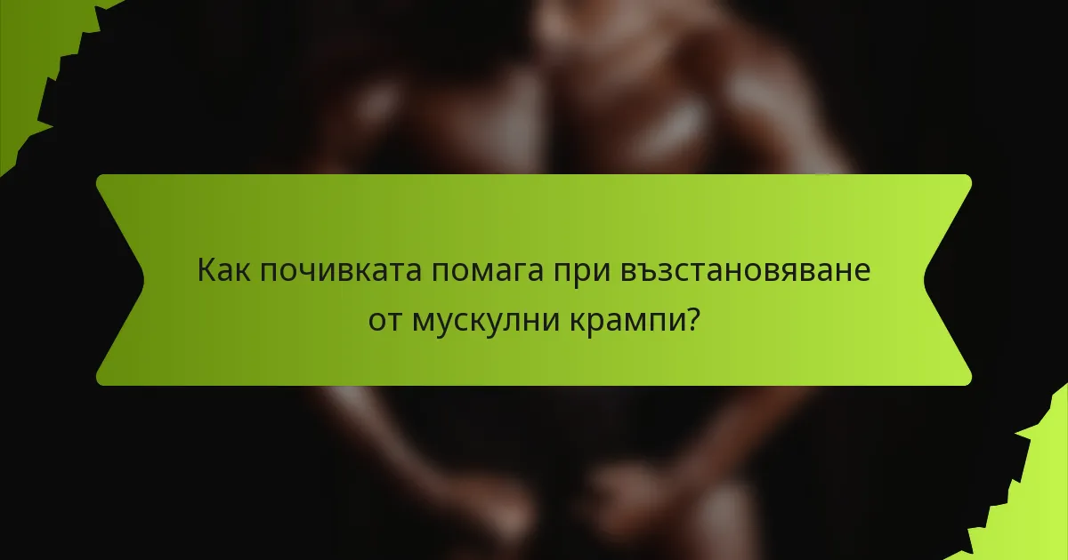 Как почивката помага при възстановяване от мускулни крампи?