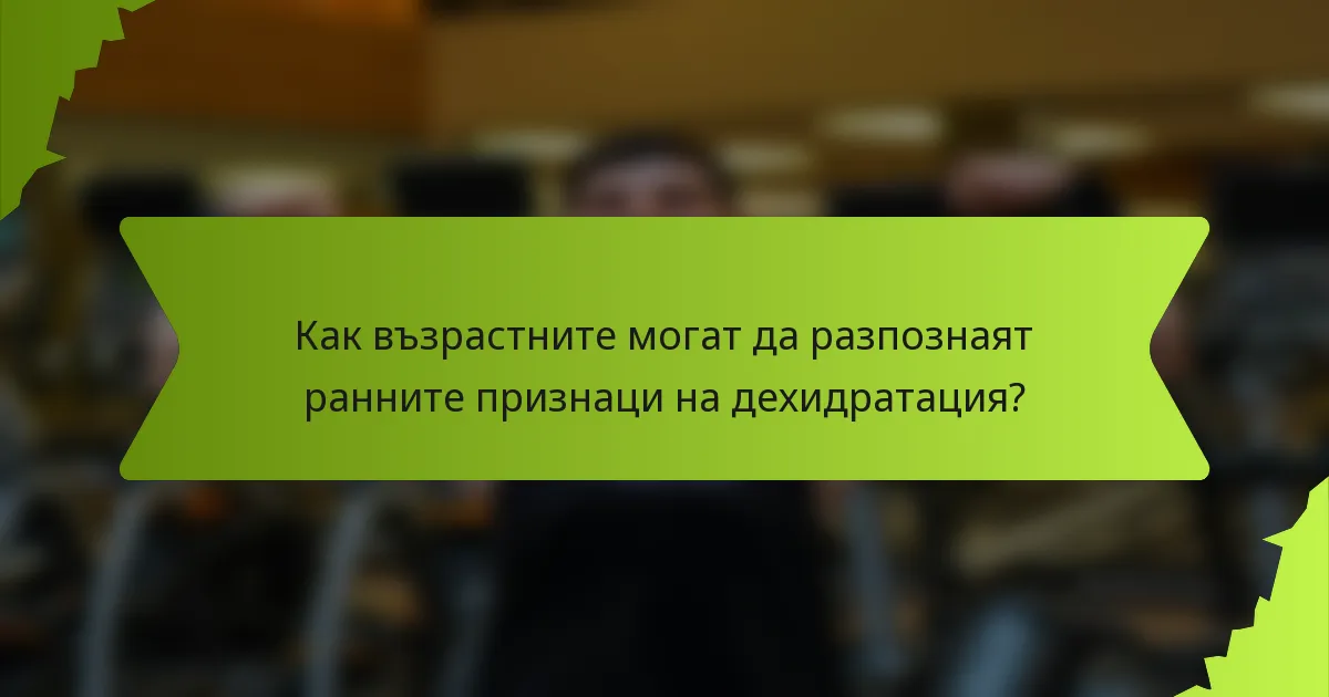 Как възрастните могат да разпознаят ранните признаци на дехидратация?